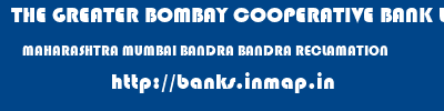 THE GREATER BOMBAY COOPERATIVE BANK LIMITED  MAHARASHTRA MUMBAI BANDRA BANDRA RECLAMATION  banks information 